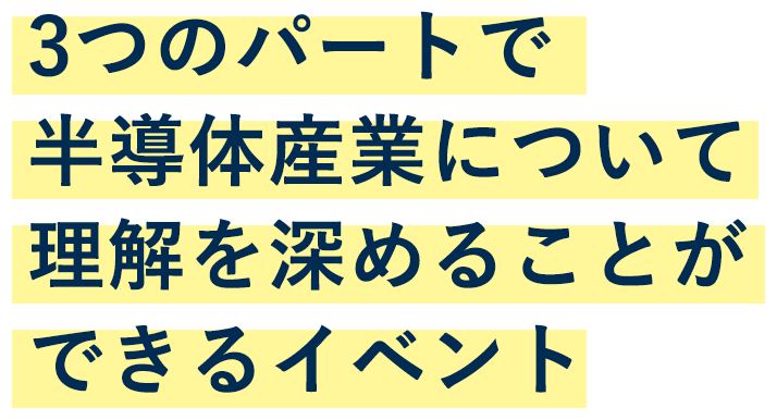 3つのパートで半導体産業について理解を深めることができるイベント