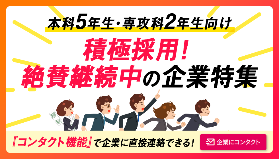 本科5年生・専攻科2年生向け 積極採用！絶賛継続中の企業特集。「コンタクト機能」で企業に直接連絡できる！