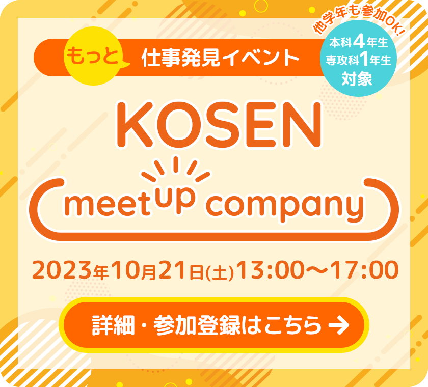 もっと仕事発見イベント。KOSEN meetup company。2023年10月21日（土）13時から17まで開催。本科4年生と専攻科1年生が対象。他学年も参加OK！詳細・参加登録はこちら
